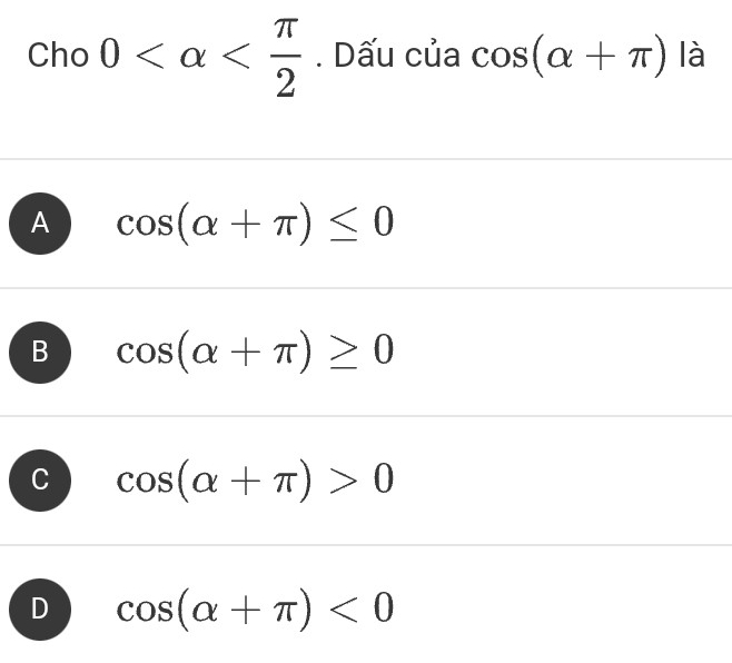 chcirc 0 . Dấu của cos (alpha +π )|hat a
A cos (alpha +π )≤ 0
B cos (alpha +π )≥ 0
C cos (alpha +π )>0
D cos (alpha +π )<0</tex>