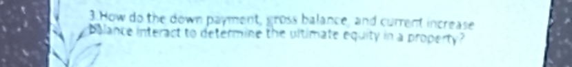 How do the down payment, gross balance, and current increase 
bolance interact to determine the ultimate equity in a property?