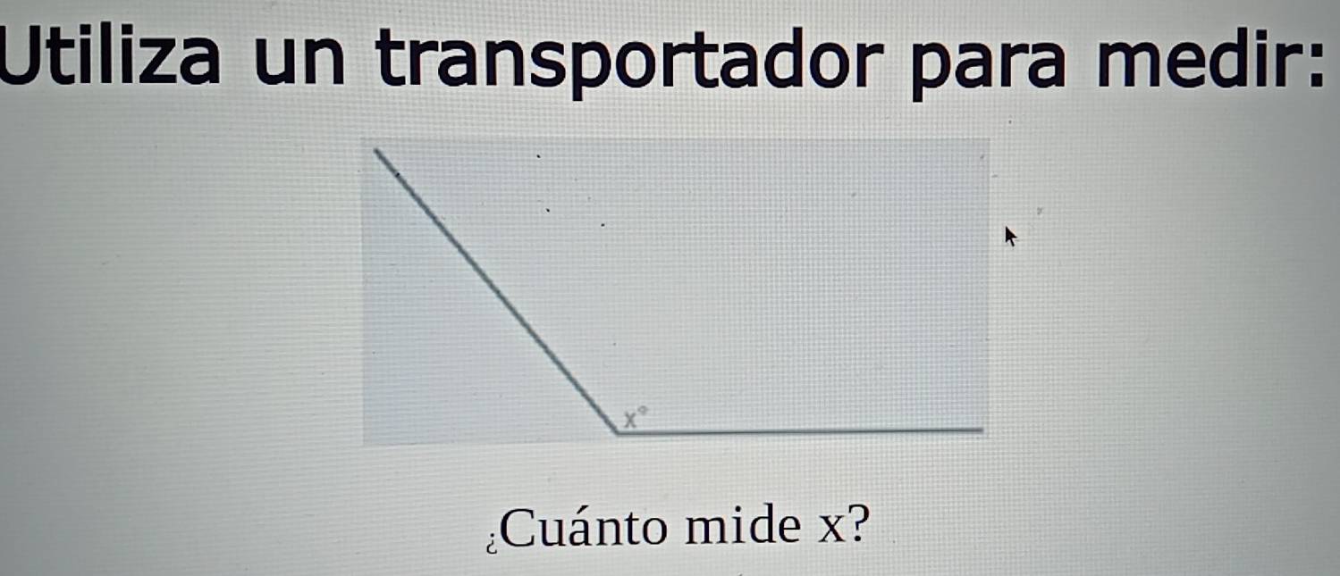 Utiliza un transportador para medir:
¿Cuánto mide x?