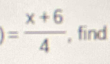 = (x+6)/4  , find