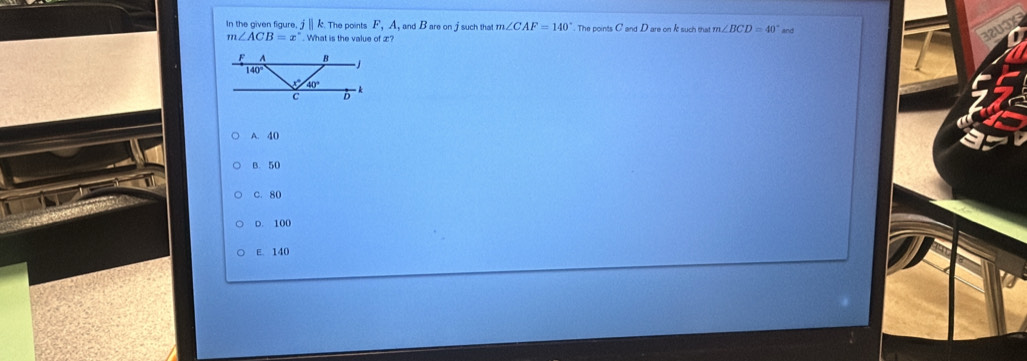 In the given figure j||k.. The points F, A and B are on j such that m∠ CAF=140°. The points 3 and D are on It such that m∠ BCD=40° and
m∠ ACB=x°. What is the value of æ?
A. 40
B. 50
c. 80
D. 100
E. 140