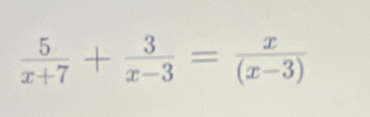  5/x+7 + 3/x-3 = x/(x-3) 