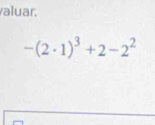 aluar.
-(2· 1)^3+2-2^2