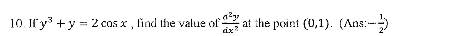 If y^3+y=2cos x , find the value of  d^2y/dx^2  at the point (0,1). (Ans: - 1/2 )