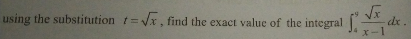 using the substitution t=sqrt(x) , find the exact value of the integral ∈t _4^(9frac sqrt(x))x-1dx.