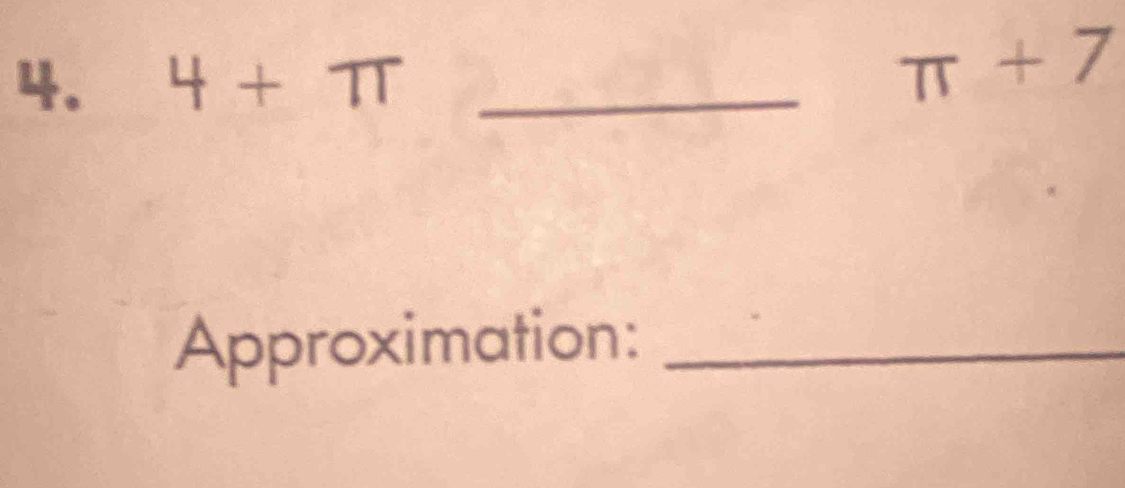 4+π _ 
∴
π +7
Approximation:_