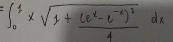 =∈t _0^(1xsqrt(1+frac (e^x)-e^(-x))^2)4dx