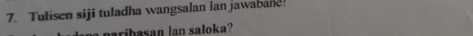 Tulisen siji tuladha wangsalan lan jawabane! 
paribasan lan saloka?