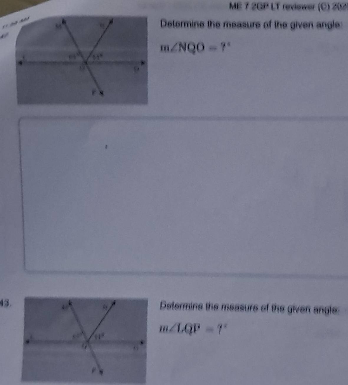 ME 7 2GP LT reviewer (C) 202
Determine the measure of the given angle:
m∠ NQO=?^circ 
43.Dstermine the measure of the given angle:
m∠ LQP=?^circ 