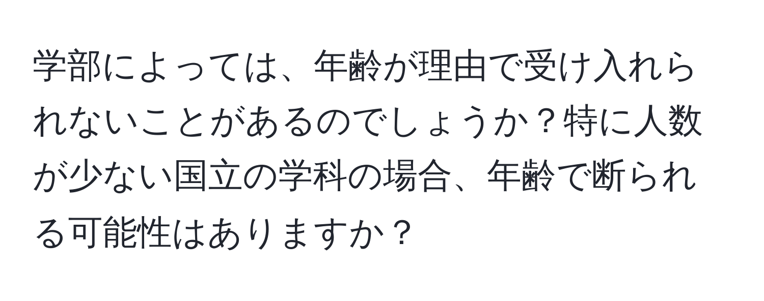 学部によっては、年齢が理由で受け入れられないことがあるのでしょうか？特に人数が少ない国立の学科の場合、年齢で断られる可能性はありますか？