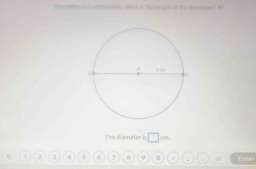 os i t nommeson. What is the length of the diameser? 40 
The diameter is □ cm.
1 2 3 4 5 6 7 8 9 0 Enter