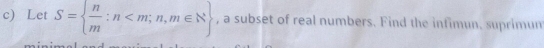 Let S=  n/m :n , a subset of real numbers. Find the infimun. suprimun