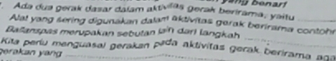 Ada dua gerak dasar daïam aktiviläs gerak berirama, yaitu_ 
Alal yang sering digunakan dalam äktivitas gerak berirama contohn 
Balanspas merupakan sebutan (sin dar) langkah 
Kita períu menguasai gerakan pæda aktivitas gerak berirama aga 
gərakan yang