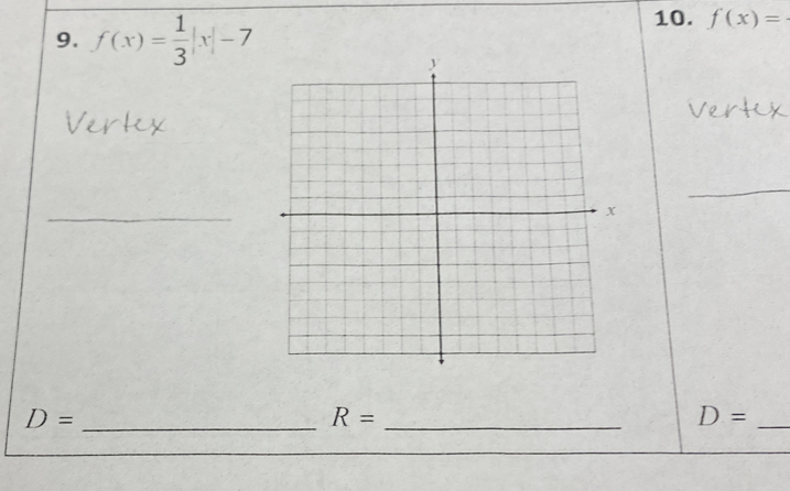 f(x)= 1/3 |x|-7
10. f(x)=
_ 
_ D=
R= _ 
_ D=