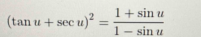 (tan u+sec u)^2= (1+sin u)/1-sin u 