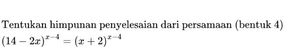 Tentukan himpunan penyelesaian dari persamaan (bentuk 4)
(14-2x)^x-4=(x+2)^x-4