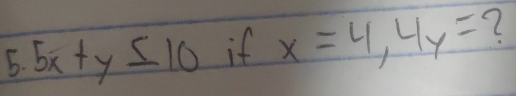 5x+y≤ 10 if x=4, 4y= 2