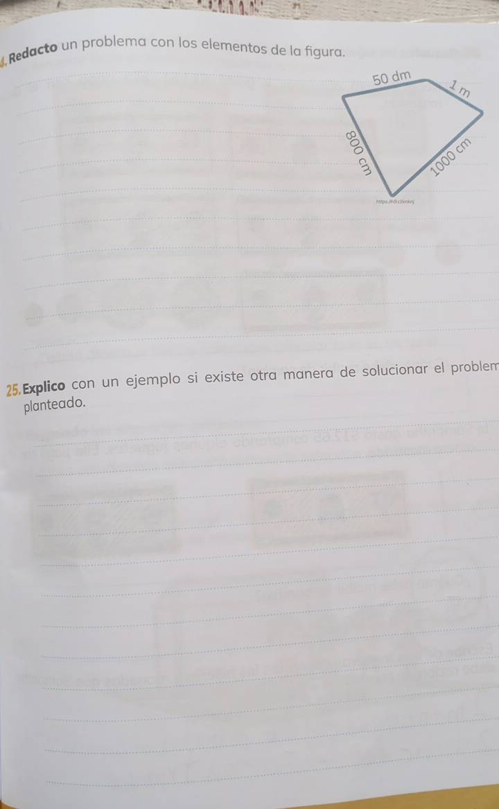 Redacto un problema con los elementos de la figura. 
_ 
_ 
_é 
_ 
_ 
_ 
_ 
_ 
_ 
_ 
25.Explico con un ejemplo si existe otra manera de solucionar el problem 
_ 
planteado. 
_ 
_ 
_ 
_ 
_ 
_ 
_ 
_ 
_ 
_ 
_