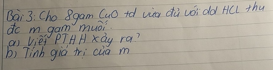 Bai3: Cho 8gam GuO +d vig dù uóidd HCl thu 
do mgam muoi. 
ai vief PTAH xáy ra? 
b) Tinh già tri cua m