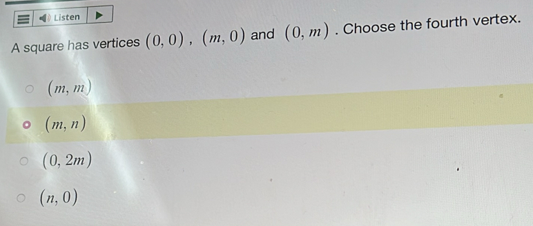 Listen
A square has vertices (0,0), (m,0) and (0,m). Choose the fourth vertex.
(m,m)
(m,n)
(0,2m)
(n,0)