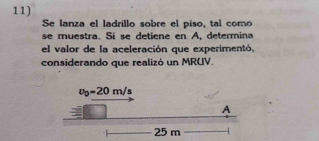 Se lanza el ladrillo sobre el piso, tal como
se muestra. Si se detiene en A, determina
el valor de la aceleración que experimentó,
considerando que realizó un MRUV.