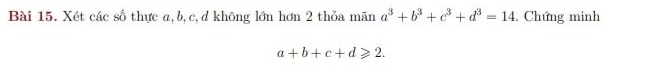 Xét các số thực a, b, c, d không lớn hơn 2 thỏa mãn a^3+b^3+c^3+d^3=14 Chứng minh
a+b+c+d≥slant 2.