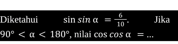 Diketahui (4,4) sin sin alpha = 6/10 . Jika
90° <180° , nilai cos cos alpha = _