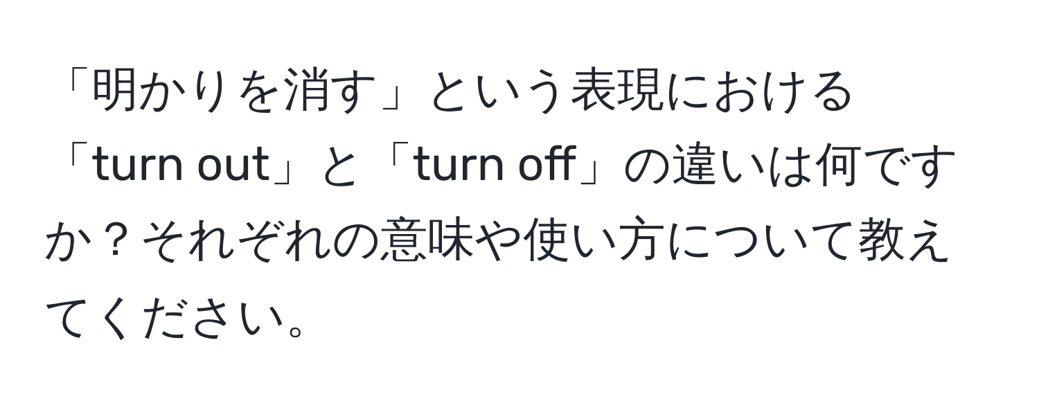 「明かりを消す」という表現における「turn out」と「turn off」の違いは何ですか？それぞれの意味や使い方について教えてください。