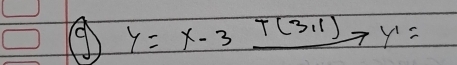 9 y=x-3xrightarrow T(3,1)y'=