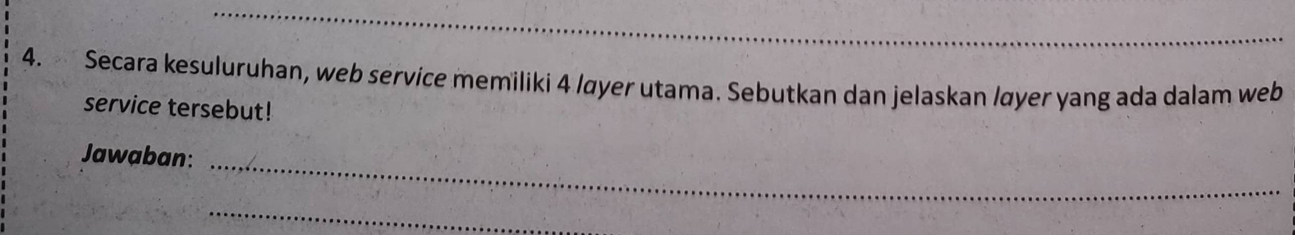 Secara kesuluruhan, web service memiliki 4 lɑyer utama. Sebutkan dan jelaskan løyer yang ada dalam web 
service tersebut! 
Jawaban:_ 
_