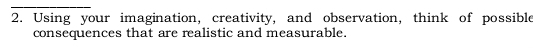 Using your imagination, creativity, and observation, think of possible 
consequences that are realistic and measurable.
