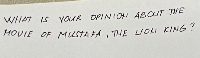 WHAT IS YOUR OPINIOKI ABOUT THE 
MOUIE OF MUSTAFA, THE LION KING?