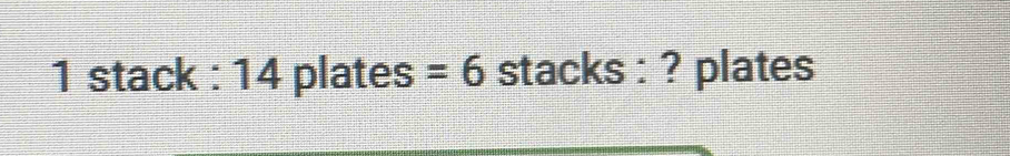 stack : 14 plates =6 stacks : ? plates