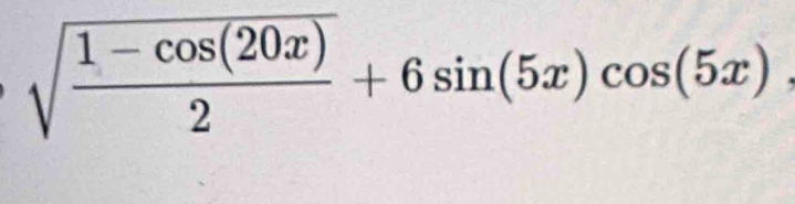 sqrt(frac 1-cos (20x))2+6sin (5x)cos (5x)