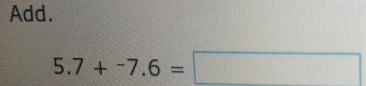 Add.
5.7+-7.6=□