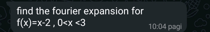 find the fourier expansion for
f(x)=x-2, 0
10:04 pagi