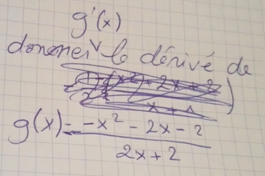 g'(x)
donener to denive do
g(x)= (-x^2-2x-2)/2x+2 