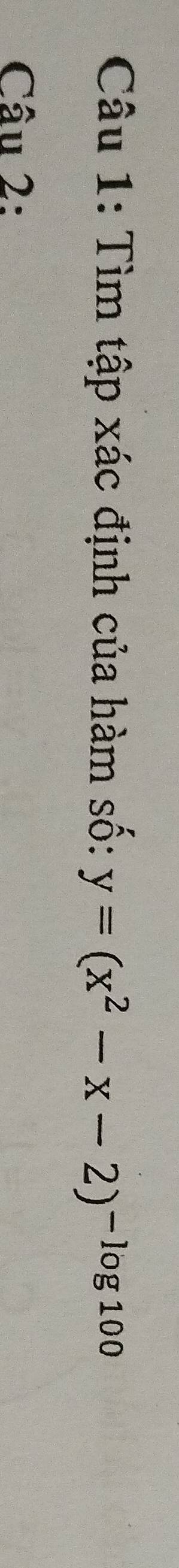 Tìm tập xác định của hàm số: y=(x^2-x-2)^-log 100
Câu 2: