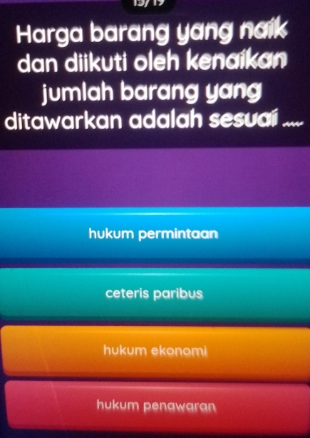 Harga barang yang naik
dan diikuti oleh kenaikan
jumlah barang yang
ditawarkan adalah sesuai ....
hukum permintaan
ceteris paribus
hukum ekonomi
hukum penawaran