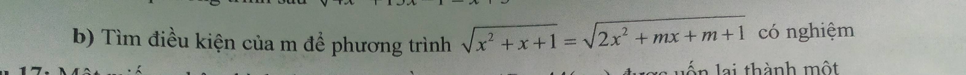 Tìm điều kiện của m để phương trình sqrt(x^2+x+1)=sqrt(2x^2+mx+m+1) có nghiệm 
lai thành một