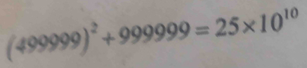 (499999)^2+999999=25* 10^(10)