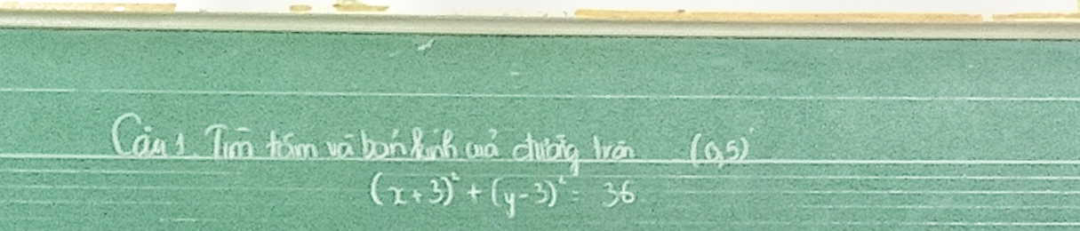 Can Tim Kám và bon kinh anà chuong lrán (6,6)
(x+3)^2+(y-3)^2  sqrt(2)/2  36