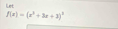 Let
f(x)=(x^3+3x+3)^3