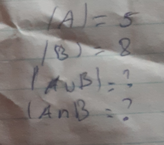 |A|=5
(B)=8
|A∪ B|=?
(A∩ B= ?