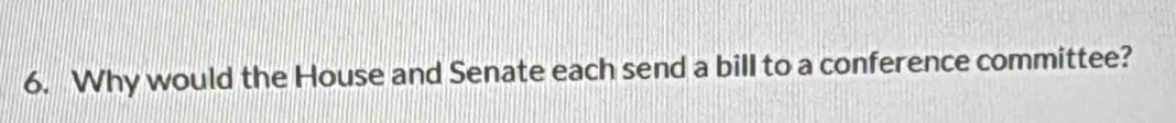 Why would the House and Senate each send a bill to a conference committee?
