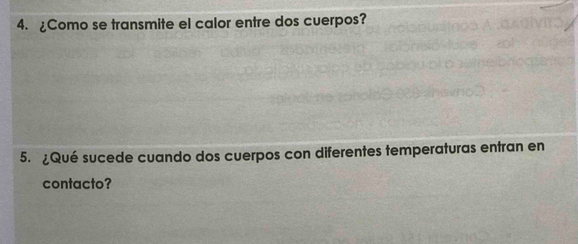 ¿Como se transmite el calor entre dos cuerpos? 
5. ¿Qué sucede cuando dos cuerpos con diferentes temperaturas entran en 
contacto?