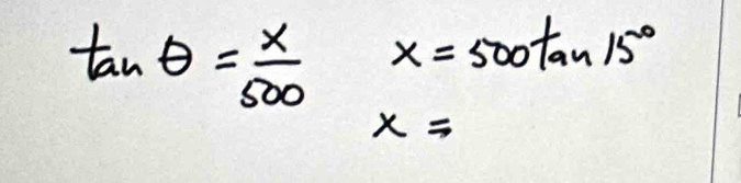 tan θ = x/500 x=500tan 15°
x=