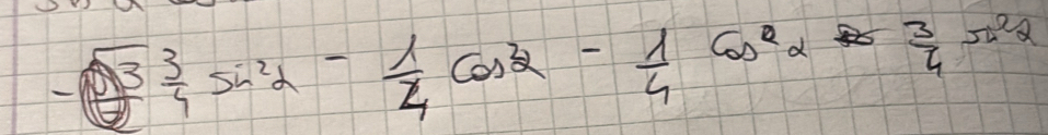 - sqrt(3)/4 sin^2alpha - 1/4 cos^2alpha - 1/4 cos^2alpha - 3/4 sin^2alpha