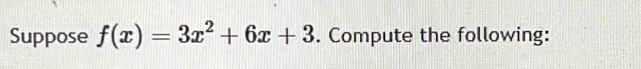 Suppose f(x)=3x^2+6x+3. Compute the following: