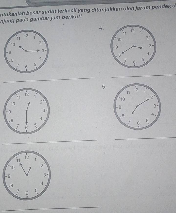 ntukanlah besar sudut terkecil yang ditunjukkan oleh jarum pendek d
njang pada gambar jam berikut!
4.
 
 
 
 
_
_
5.
 
_
_
_